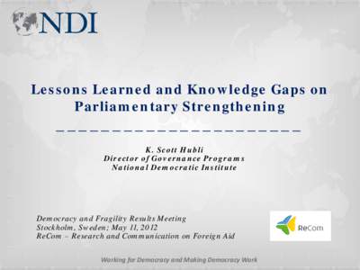 Lessons Learned and Knowledge Gaps on Parliamentary Strengthening ______________________ K. Scott Hubli Director of Governance Programs