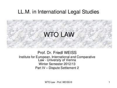 LL.M. in International Legal Studies  WTO LAW Prof. Dr. Friedl WEISS Institute for European, International and Comparative Law - University of Vienna