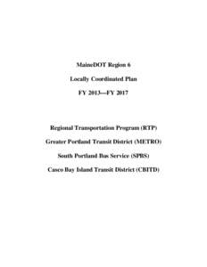 MaineDOT Region 6 Locally Coordinated Plan FY 2013—FY 2017 Regional Transportation Program (RTP) Greater Portland Transit District (METRO)
