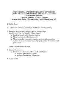 WEST VIRGINIA UNIVERSITY BOARD OF GOVERNORS JOINT FINANCE and FACILITIES AND REVITALIZATION COMMITTEE MEETING Thursday, February 19, 2015 – 2:15 p.m. Barnette BOG Room, Erickson Alumni Center, Morgantown, WV 1. Call to