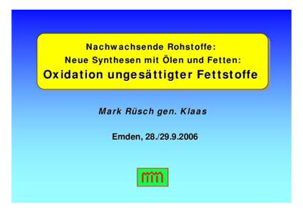 Nachwachsende Rohstoffe: Neue Synthesen mit Ölen und Fetten: Oxidation ungesättigter Fettstoffe Mark Rüsch gen. Klaas Emden, 