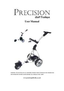 User Manual  WARNING: PLEASE FOLLOW ALL ASSEMBLY INSTRUCTIONS AND READ AND UNDERSTAND THE OPERATING INSTRUCTIONS BEFORE YOU OPERATE THE CADDY  www.precisiongolftrolleys.co.uk