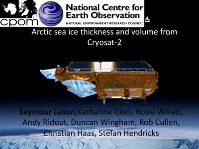 Arctic sea ice thickness and volume from Cryosat-2 Seymour Laxon,Katharine Giles, Rosie Willatt, Andy Ridout, Duncan Wingham, Rob Cullen, Christian Haas, Stefan Hendricks