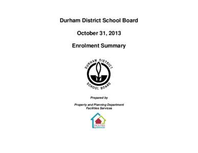 Durham District School Board October 31, 2013 Enrolment Summary Prepared by Property and Planning Department