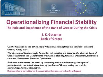 Operationalizing Financial Stability The Role and Experience of the Bank of Greece During the Crisis E. K. Gatzonas Bank of Greece On the Occasion of the EU Financial Attachés Meeting (Financial Services) in Athens– G