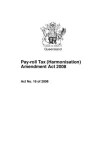 Queensland  Pay-roll Tax (Harmonisation) Amendment Act[removed]Act No. 16 of 2008