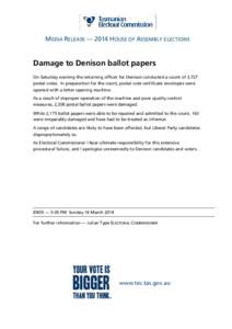 MEDIA RELEASE — 2014 HOUSE OF ASSEMBLY ELECTIONS  Damage to Denison ballot papers On Saturday evening the returning officer for Denison conducted a count of 3,727 postal votes. In preparation for the count, postal vote