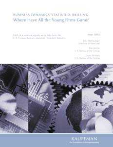 B U SI N ES S DY N A MI CS STATISTICS BR IEFING:  Where Have All the Young Firms Gone? Sixth in a series of reports using data from the U.S. Census Bureau’s Business Dynamics Statistics