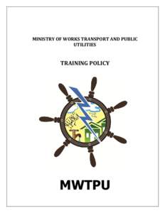 MINISTRY OF WORKS TRANSPORT AND PUBLIC UTILITIES TRAINING POLICY  MWTPU