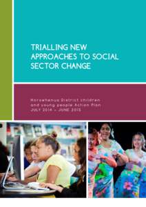 TRIALLING NEW APPROACHES TO SOCIAL SECTOR CHANGE Horowhenua District children and young people Action Plan