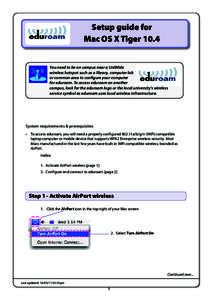 Setup guide for Mac OS X Tiger 10.4 You need to be on campus near a UniWide wireless hotspot such as a library, computer lab or common area to configure your computer for eduroam. To access eduroam on another