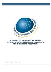 FOUNDING ACT ON MUTUAL RELATIONS, COOPERATION AND SECURITY BETWEEN NATO AND THE RUSSIAN FEDERATION	
  