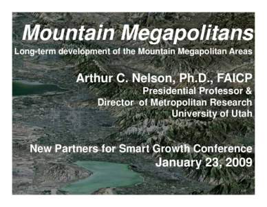 Mountain Megapolitans Long-term development of the Mountain Megapolitan Areas Arthur C. Nelson, Ph.D., FAICP Presidential Professor & Director of Metropolitan Research