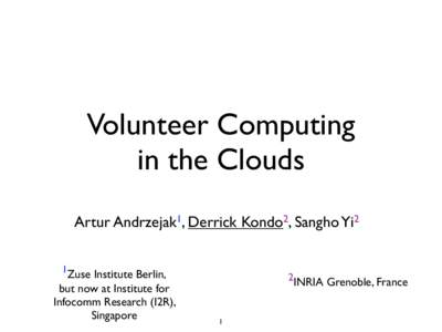 Volunteer Computing in the Clouds Artur Andrzejak1, Derrick Kondo2, Sangho Yi2 1Zuse Institute Berlin,  but now at Institute for