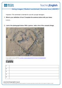 Using images | Student worksheet | Summer love | (A2-B1) Important: This worksheet is intended for use with younger teenagers 1. What is your definition of love? Complete the sentence below with your ideas. Love is…  2