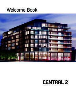 Welcome Book  Welcome to your new Central 2 home. Included in this book is information that will answer questions you may have about living in a condominium; the three-phase Central development in general; and your part