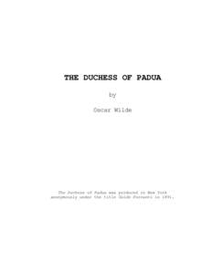 THE DUCHESS OF PADUA by Oscar Wilde The Duchess of Padua was produced in New York anonymously under the title Guido Ferranti in 1891.