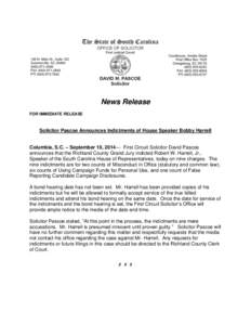 News Release FOR IMMEDIATE RELEASE Solicitor Pascoe Announces Indictments of House Speaker Bobby Harrell Columbia, S.C. – September 10, 2014— First Circuit Solicitor David Pascoe announces that the Richland County Gr