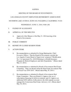 AGENDA MEETING OF THE BOARD OF INVESTMENTS LOS ANGELES COUNTY EMPLOYEES RETIREMENT ASSOCIATION 300 NORTH LAKE AVENUE, SUITE 810, PASADENA, CALIFORNIA[removed]WEDNESDAY, JUNE 11, 2014, 9:00 A.M. I.