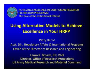 ACHIEVING EXCELLENCE IN DOD HUMAN RESEARCH  PROTECTION PROGRAMS: The Role of the Institutional Official Using Alternative Models to Achieve  Excellence in Your HRPP