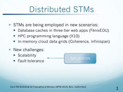 Distributed STMs   STMs are being employed in new scenarios:   Database caches in three-tier web apps (FénixEDU)   HPC programming language (X10)   In-memory cloud data grids (Coherence, Infinispan)