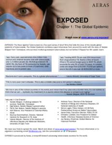 EXPOSED Chapter 1: The Global Epidemic Watch now at www.aeras.org/exposed EXPOSED: The Race Against Tuberculosis is a four-part series of short films that tells the story of the deadly global epidemic of tuberculosis. Th