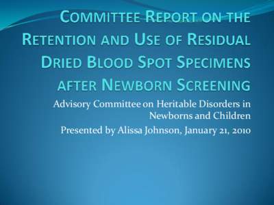 Committee Report on the Retention and Use of Residual Dried Blood Spot Specimens after Newborn Screening January 21, 2010