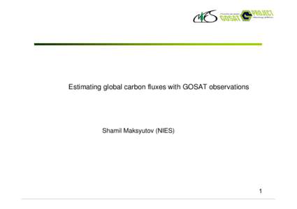 Estimating global carbon fluxes with GOSAT observations  Shamil Maksyutov (NIES) 1