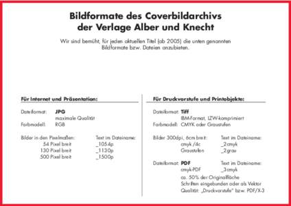 Bildformate des Coverbildarchivs der Verlage Alber und Knecht Wir sind bemüht, für jeden aktuellen Titel (ab[removed]die unten genannten Bildformate bzw. Dateien anzubieten.  Für Internet und Präsentation: