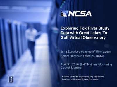 Exploring Fox River Study Data with Great Lakes To Gulf Virtual Observatory Jong Sung Lee () Senior Research Scientist, NCSA