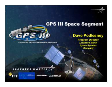 GPS III Space Segment Dave Podlesney Program Director Lockheed Martin Space Systems Company