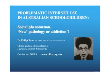 PROBLEMATIC INTERNET USE IN AUSTRALIAN SCHOOLCHILDREN: Social phenomenon, New pathology or addiction ? Dr Philip Tam