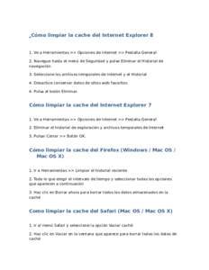 Cómo limpiar la cache del Internet ExplorerVe a Herramientas >> Opciones de Internet >> Pestaña General 2. Navegue hasta el menú de Seguridad y pulse Eliminar el Historial de navegación 3. Seleccione los archi