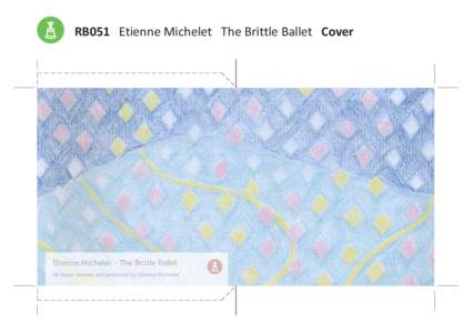 RB051 Etienne Michelet The Brittle Ballet Cover  Etienne Michelet - The Brittle Ballet All tracks written and produced by Etienne Michelet  