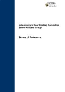 Infrastructure Coordinating Committee Senior Officers Group Terms of Reference  Infrastructure Coordinating Committee Senior Officers Group - Terms of Reference