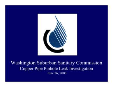 Washington Suburban Sanitary Commission Copper Pipe Pinhole Leak Investigation June 26, 2003 • Experiments with high pH, aluminum, chorine and no Natural Organic Matter (NOM)