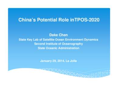 China’s Potential Role inTPOS-2020 Dake Chen State Key Lab of Satellite Ocean Environment Dynamics Second Institute of Oceanography State Oceanic Administration