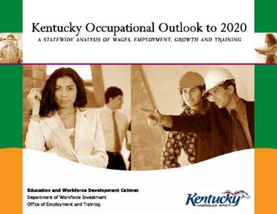 KENTUCKY OCCUPATIONAL OUTLOOK TO 2020 STEVEN L. BESHEAR, GOVERNOR Joseph U. Meyer, Secretary Education and Workforce Development Cabinet  A LABOR MARKET INFORMATION PUBLICATION BY: