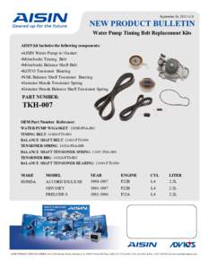 September 10, 2011 v1.0  NEW PRODUCT BULLETIN Water Pump Timing Belt Replacement Kits AISIN kit includes the following components: •AISIN Water Pump w/ Gasket