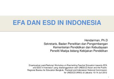 EFA DAN ESD IN INDONESIA Hendarman, Ph.D Sekretaris, Badan Penelitian dan Pengembangan Kementerian Pendidikan dan Kebudayaan Peneliti Madya bidang Kebijakan Pendidikan