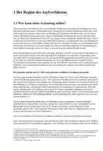 1 Der Beginn des Asylverfahrens 1.1 Wer kann einen Asylantrag stellen? Theoretisch kann jeder Mensch, der in seiner Heimat verfolgt wird oder politische Verfolgung bei seiner Rückkehr befürchten muss, in Deutschland ei