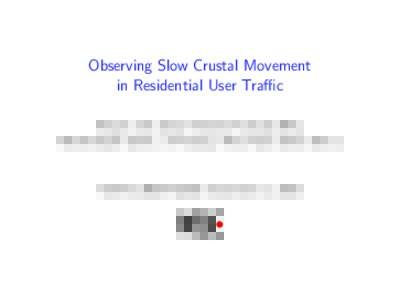 Observing Slow Crustal Movement in Residential User Traﬃc Kenjiro Cho (IIJ), Kensuke Fukuda (NII), Hiroshi Esaki (Univ. of Tokyo), Akira Kato (Keio Univ.)  ACM CoNEXT2008, December