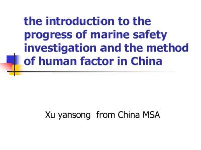 the introduction to the progress of marine safety investigation and the method of human factor in China  Xu yansong from China MSA