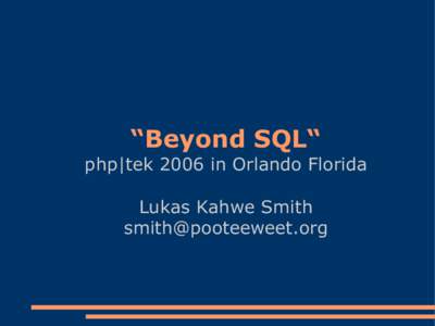 “Beyond SQL“  php|tek 2006 in Orlando Florida Lukas Kahwe Smith [removed]