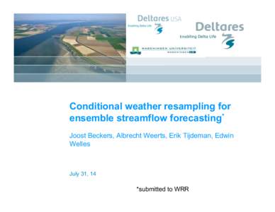 Conditional weather resampling for ensemble streamflow forecasting* Joost Beckers, Albrecht Weerts, Erik Tijdeman, Edwin Welles  July 31, 14