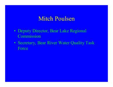 Mitch Poulsen • Deputy Director, Bear Lake Regional Commission • Secretary, Bear River Water Quality Task Force