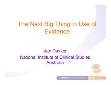 The Next Big Thing in Use of Evidence Jan Davies National Institute of Clinical Studies Australia