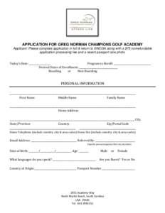 APPLICATION FOR GREG NORMAN CHAMPIONS GOLF ACADEMY Applicant: Please complete application in full & return to GNCGA along with a $75 nonrefundable application processing fee and a recent passport size photo. Today’s Da