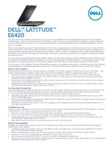 DELL™ LATITUDE™ E6420 The style you want and the performance you need come together in one durable package with the Dell Latitude E6420 laptop. The 14” HD, multi-touch LED display, quad-core processing and discrete