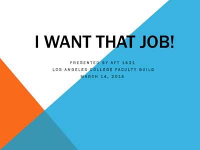 I WANT THAT JOB! PRESENTED BY AFT 1521 LO S A N G E LES C O L L EG E FAC ULT Y G U I L D MARCH 14, 2015  JOB ANNOUNCEMENTS